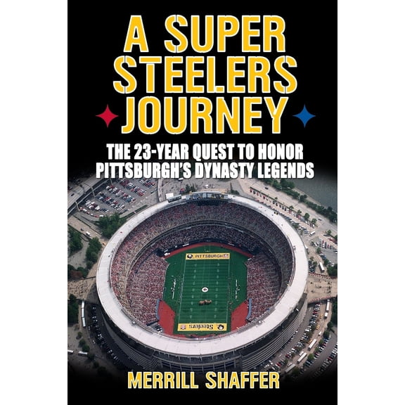 A Super Steelers Journey : The 23-Year Quest to Honor Pittsburgh's Dynasty Legends (Paperback)