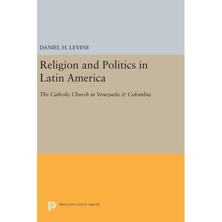 Princeton Legacy Library Religion and Politics in Latin America: The Catholic Church in Venezuela & Colombia Book 52 (Hardcover)