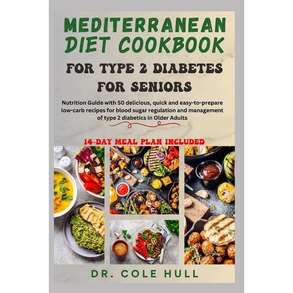 Mediterranean Diet Cookbook for Type 2 Diabetes for Seniors: Nutrition Guide with 50 delicious low-carb recipes for blood sugar regulation and management of type 2 diabetics in Older Adults (Paperback