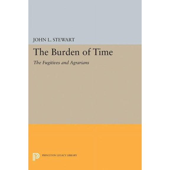 Princeton Legacy Library The Burden of Time: The Fugitives and Agrarians, Book 1994, (Paperback)