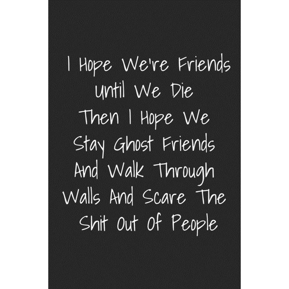 I Hope We Are Friends Until We Die: Funny Blank Lined Best Friend ...