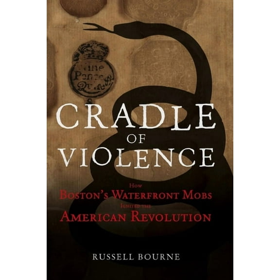Cradle of Violence: How Boston's Waterfront Mobs Ignited the American Revolution, (Paperback)