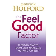 The Feel Good Factor : 10 Proven Ways to Feel Happy and Motivated (Paperback)