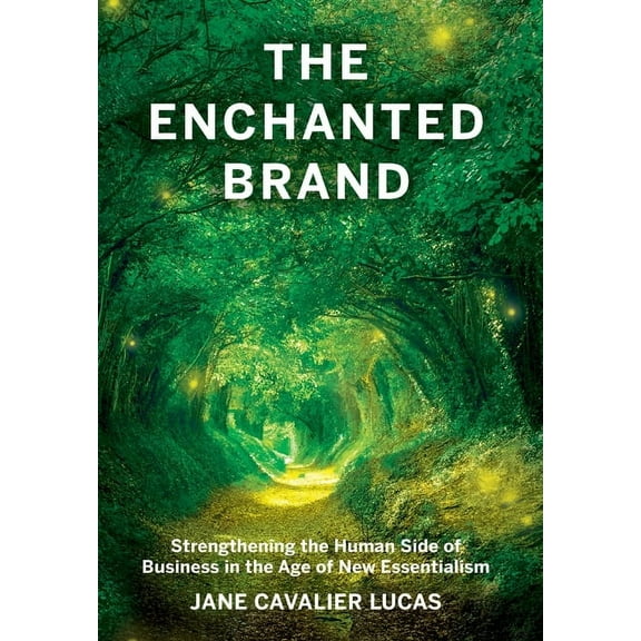 The Enchanted Brand: How to Strengthen the Human Side of Business, (Hardcover)