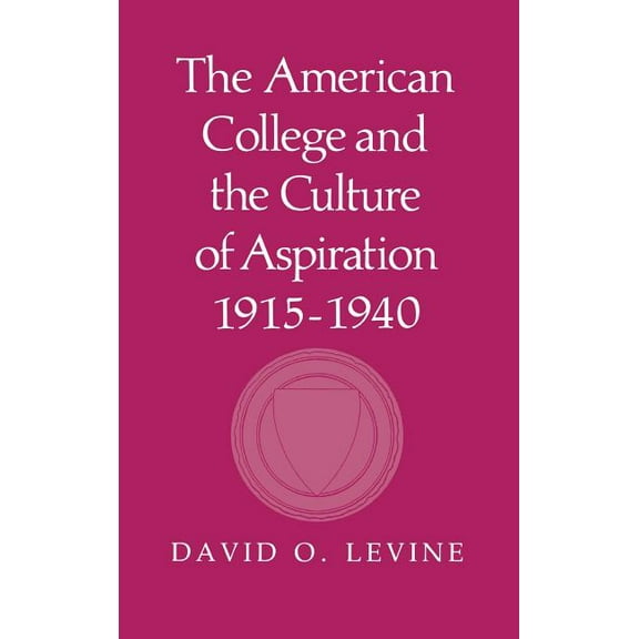 The American College and the Culture of Aspiration, 1915 1940, (Hardcover)