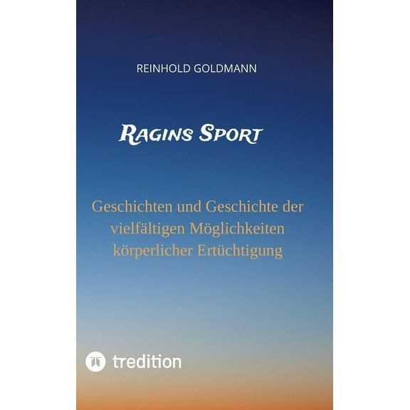 Ragins Sport: Geschichten und Geschichte der vielfältigen Möglichkeiten körperlicher Ertüchtigung (Hardcover)