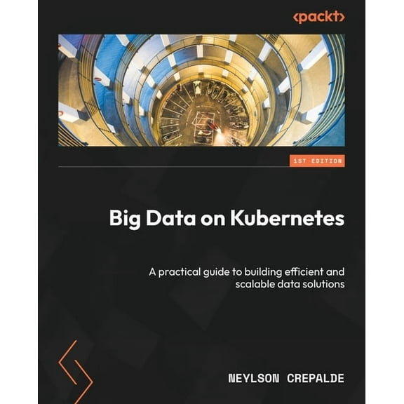 Big Data on Kubernetes: A practical guide to building efficient and scalable data solutions, (Paperback)