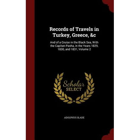Records of Travels in Turkey, Greece, &C : And of a Cruise in the Black Sea, with the Capitan Pasha, in the Years 1829, 1830, and 1831, Volume (Best Cruises In Greece)