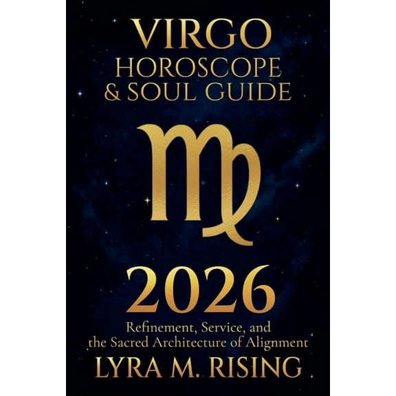 Zodiac Horoscope & Soul Guide 2026 Virgo Horoscope & Soul Guide for 2026: Refinement, Service, and the Sacred Architecture of Alignment, Book 6, (Paperback)
