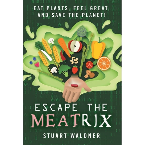Escape the Meatrix: Eat Plants, Feel Great, and Save the Planet!, (Hardcover)