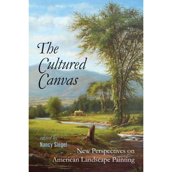 Becoming Modern: New Nineteenth-Century Studies: The Cultured Canvas : New Perspectives on American Landscape Painting (Hardcover)