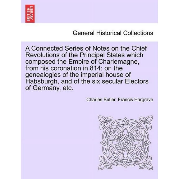 A Connected Series of Notes on the Chief Revolutions of the Principal States Which Composed the Empire of Charlemagne, from His Coronation in 814 (Paperback)