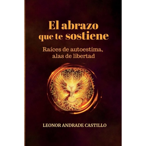 El abrazo que te sostiene.: RaÃ­ces de autoestima, alas de libertad, (Paperback)