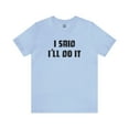 thumbnail image 5 of I Said I'll Do It - Unisex T-shirt, 5 of 10