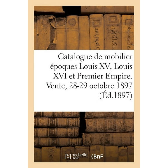Catalogue de Mobilier Ancien Époques Louis XV, Louis XVI Et Premier Empire, Objets d'Art, Livres: Partitions, Table, (Paperback)