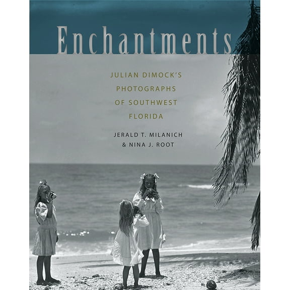 Enchantments: Julian Dimock's Photographs of Southwest Florida, (Hardcover)