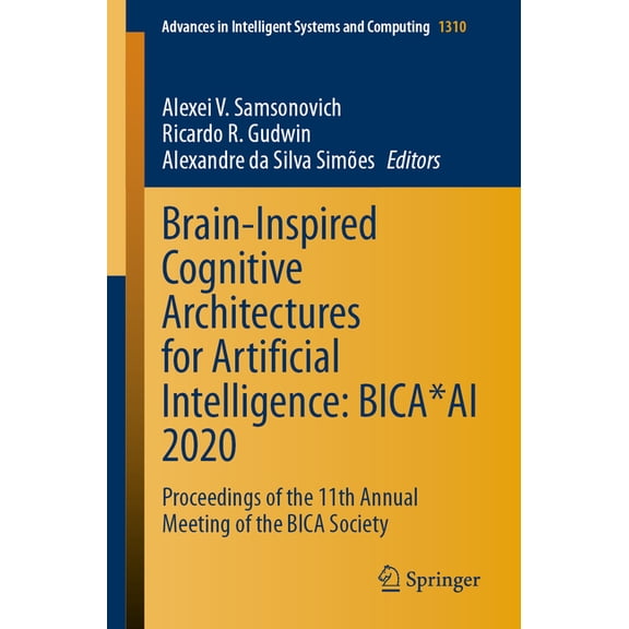Advances in Intelligent Systems and Comp Brain-Inspired Cognitive Architectures for Artificial Intelligence: Bica*ai 2020: Proceedings of the 11th Annual Meeting, Book 1310, (Paperback)