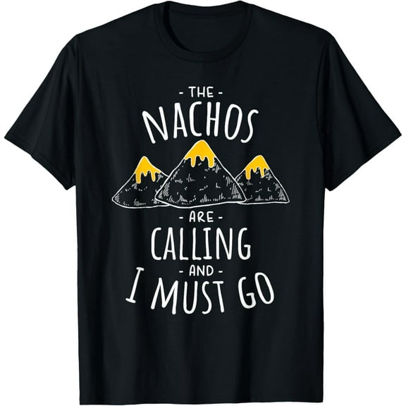 The Nachos are Calling and I Must Go T Shirt Funny Food Tee T-Shirt