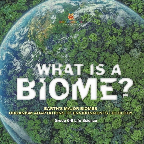 What is a Biome? Earth's Major Biomes Organism Adaptations to Environments Ecology Grade 6-8 Life Science, (Paperback)