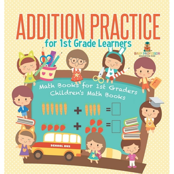 Addition Practice for 1st Grade Learners - Math Books for 1st Graders Children's Math Books, (Hardcover)