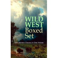 WILD WEST Boxed Set: 150+ Western Classics in One Volume - eBook