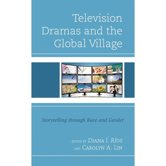 Television Dramas and the Global Village: Storytelling Through Race and Gender, (Paperback)