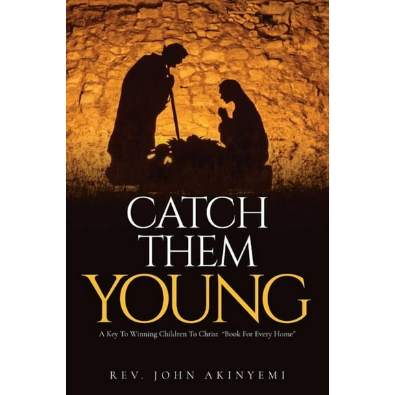 Catch Them Young: A Key To Winning Children To Christ "Book For Every Home", (Paperback)