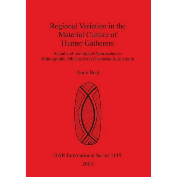 BAR International: Regional Variation in the Material Culture of Hunter Gatherers: Social and Ecological Approaches to Ethnographic Objects from Queensland, Australia (Paperback)