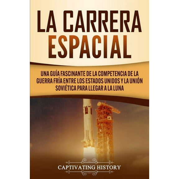 La carrera espacial: Una guía fascinante de la competencia de la Guerra Fría entre los Estados Unidos y la Unión Soviéti, (Paperback)