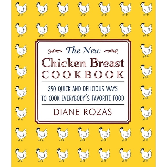 The New Chicken Breast Cookbook: 350 Quick and Delicious Ways to Cook Everybody's Favorite Food, (Paperback)