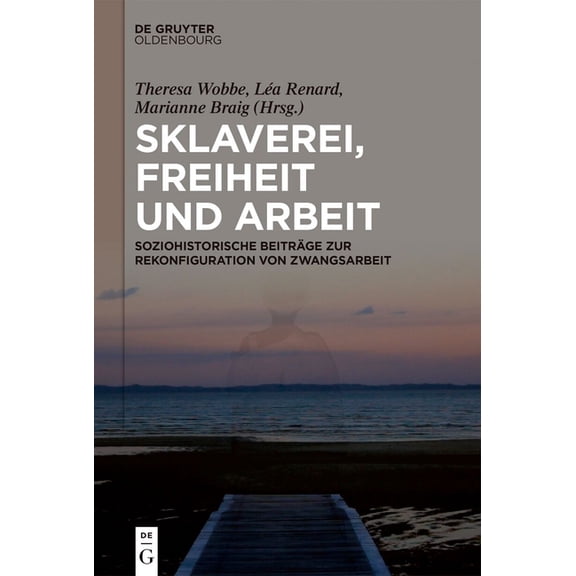 Sklaverei, Freiheit Und Arbeit: Soziohistorische BeitrÃ¤ge Zur Rekonfiguration Von Zwangsarbeit, (Hardcover)
