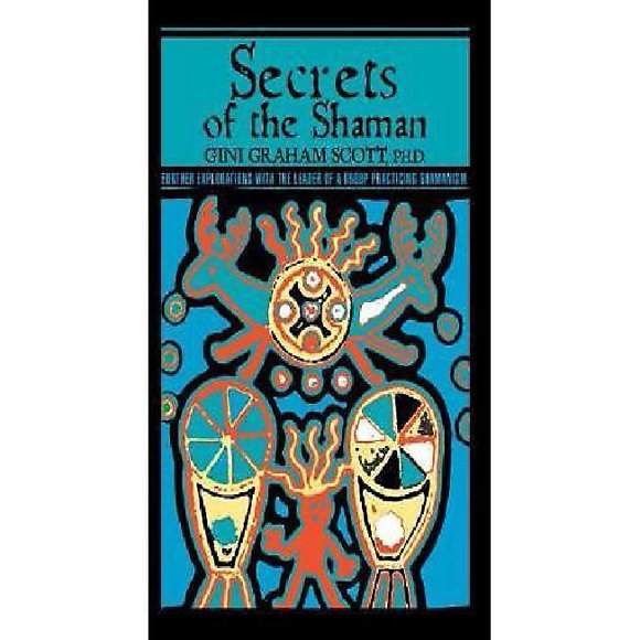 Secrets of the Shaman: Further Explorations with the Leader of a Group Practicing Shamanism