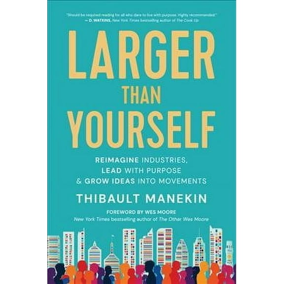 Larger Than Yourself: Reimagine Industries, Lead with Purpose & Grow Ideas Into Movements (Paperback)