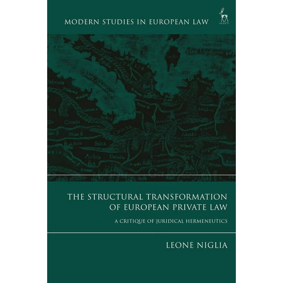 Modern Studies in European Law The Structural Transformation of European Private Law: A Critique of Juridical Hermeneutics, (Hardcover)