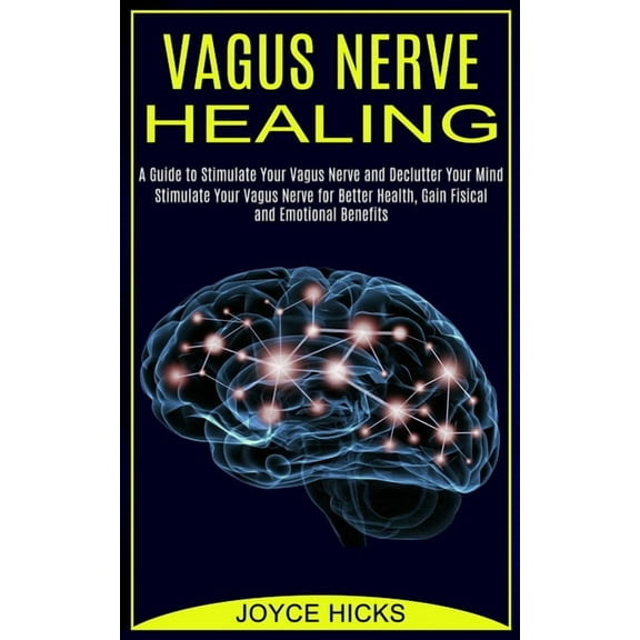 Vagus Nerve Healing: A Guide to Stimulate Your Vagus Nerve and Declutter Your Mind (Stimulate Your Vagus Nerve for Bette, (Paperback)