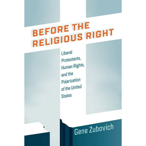 Intellectual History of the Modern Age Before the Religious Right: Liberal Protestants, Human Rights, and the Polarization of the United States, (Paperback)