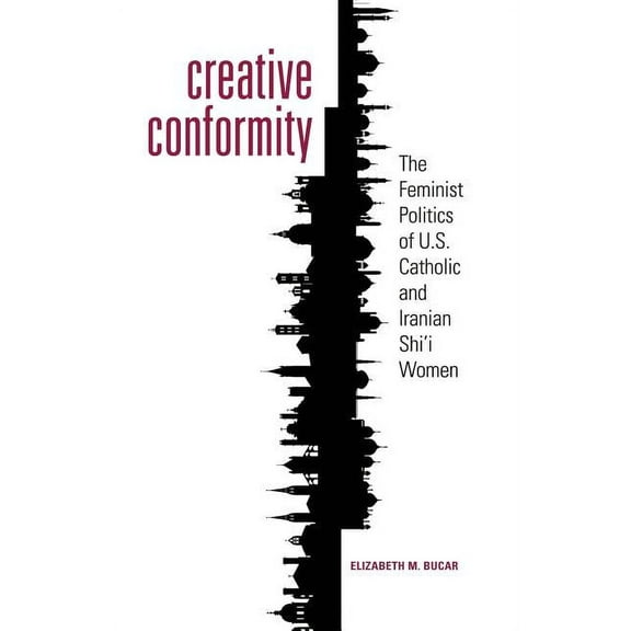 Moral Traditions Creative Conformity: The Feminist Politics of U.S. Catholic and Iranian Shi'i Women, (Paperback)