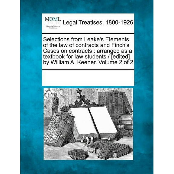 Selections from Leake's Elements of the law of contracts and Finch's Cases on contracts: arranged as a textbook for law , (Paperback)