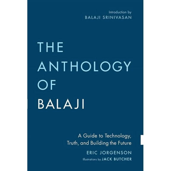 The Anthology of Balaji: A Guide to Technology, Truth, and Building the Future, (Hardcover)
