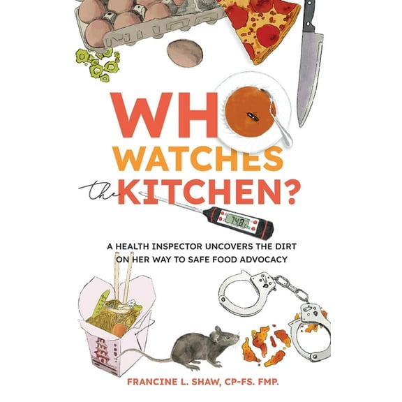 Who Watches the Kitchen?: A Health Inspector Uncovers the Dirt on Her Way to Safe Food Advocacy (Paperback)