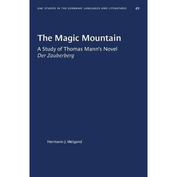 University of North Carolina Studies in  The Magic Mountain: A Study of Thomas Mann's Novel Der Zauberberg, Book 49, (Paperback)