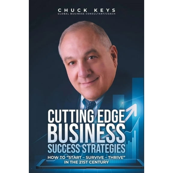 Cutting Edge Business Success Strategies: How to "Start - Survive - Thrive" in the 21st Century, (Paperback)