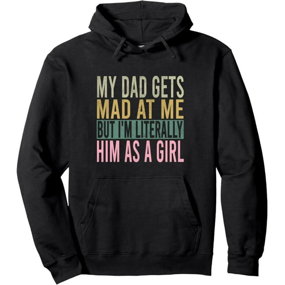 Father Daughter Humor Hoodie - "My Dad Gets Mad At Me But I'm Him As A Girl" Black Pullover Sweatshirt