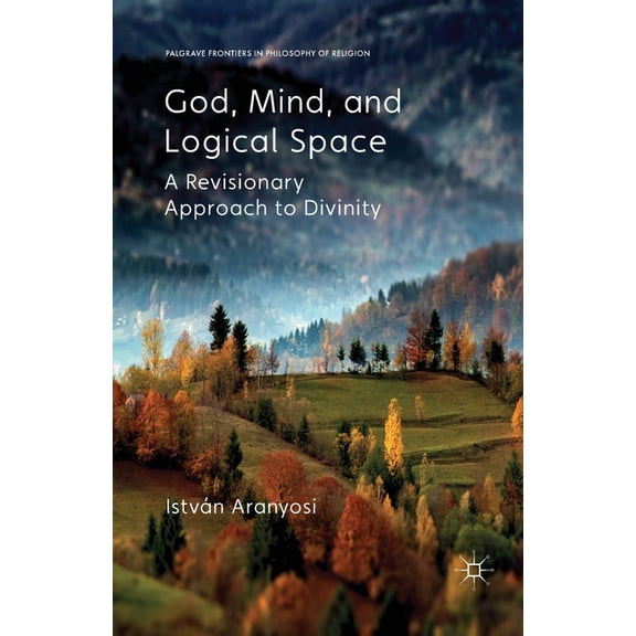 Palgrave Frontiers in Philosophy of Reli God, Mind and Logical Space: A Revisionary Approach to Divinity, (Paperback)