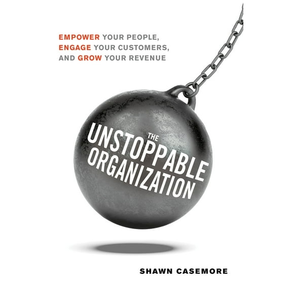 The Unstoppable Organization : Empower Your People, Engage Your Customers, and Grow Your Revenue (Edition 1) (Paperback)