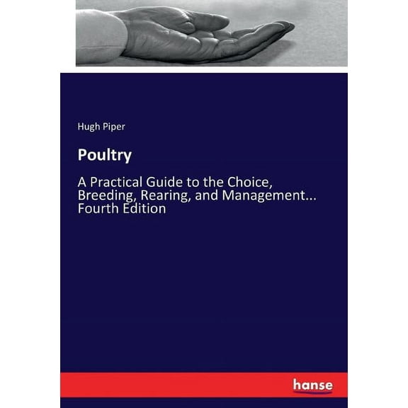 Poultry: A Practical Guide to the Choice, Breeding, Rearing, and Management... Fourth Edition, (Paperback)