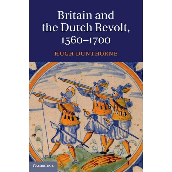Britain and the Dutch Revolt, 1560-1700, (Hardcover)