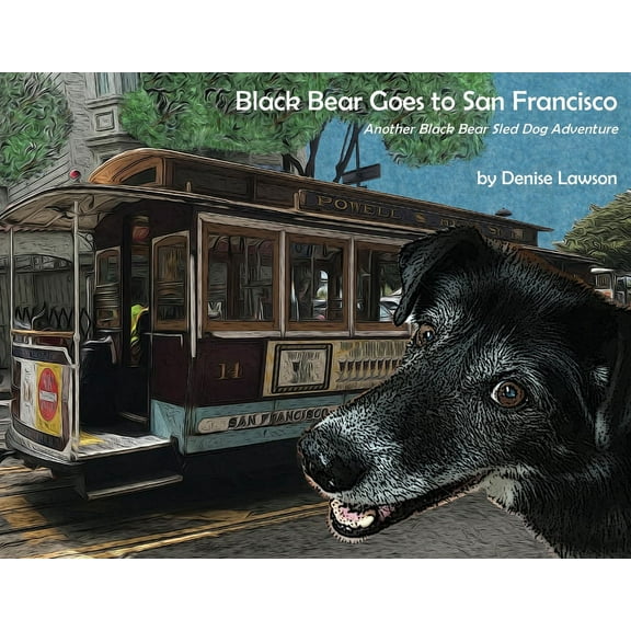 Black Bear Sled Dog Adventures Black Bear Goes to San Francisco: Another Black Bear Sled Dog Adventure, Book 2, (Paperback)
