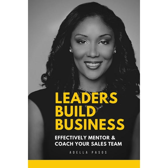 Leaders Build Business: Effectively Mentor and Coach Your Sales Team, (Paperback)