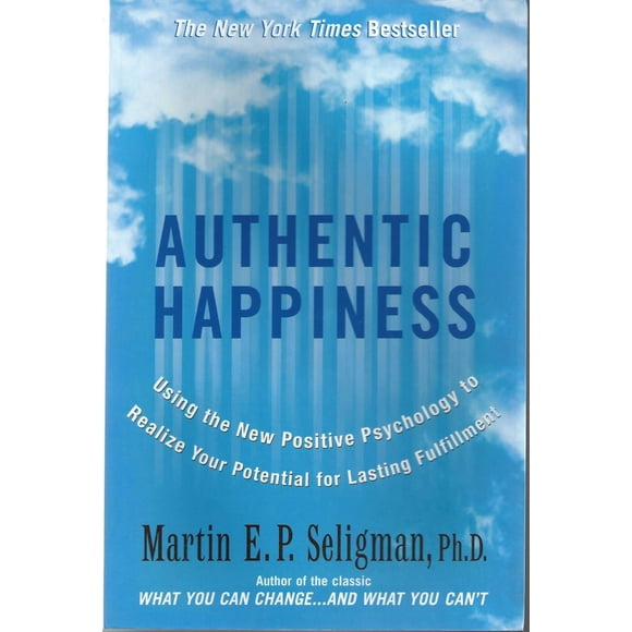 Authentic Happiness : Using the New Positive Psychology to Realise Your Potential for Lasting Fulfilment
